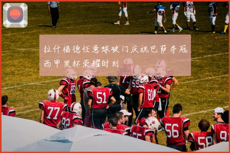 拉什福德任意球破门庆祝巴萨夺冠西甲奖杯荣耀时刻